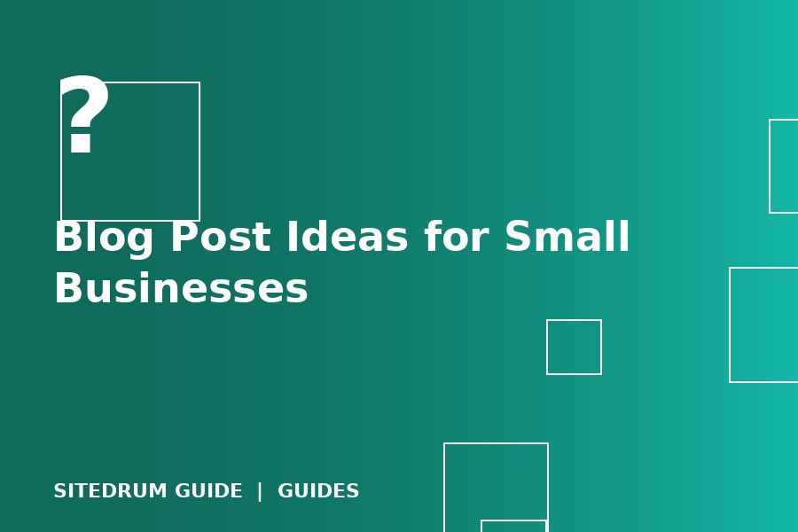 Blog Post Ideas for Small Businesses: 40 Topics That Bring Customers