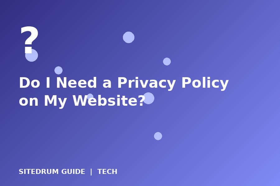 Do I Need a Privacy Policy on My Website?