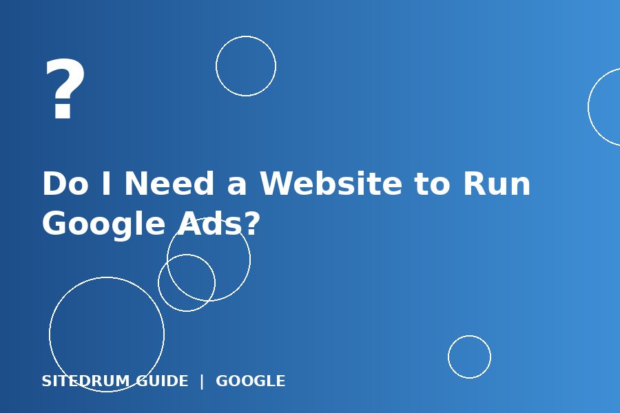 Do I Need a Website to Run Google Ads?