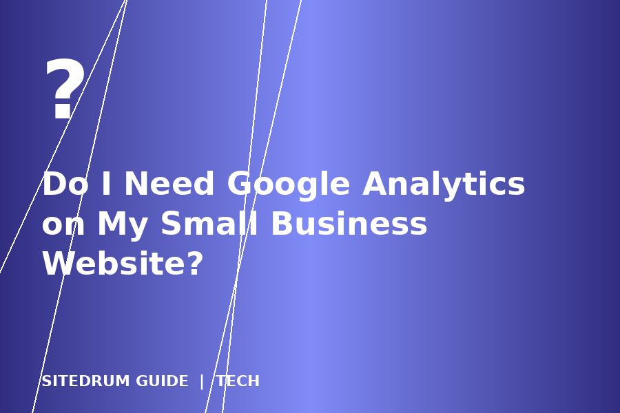 Do I Need Google Analytics on My Small Business Website?