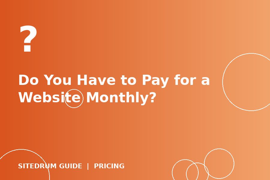 Do You Have to Pay for a Website Monthly? What the Fees Actually Cover