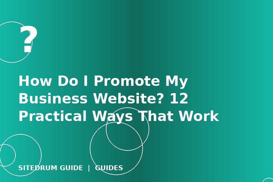How Do I Promote My Business Website? 12 Practical Ways That Work