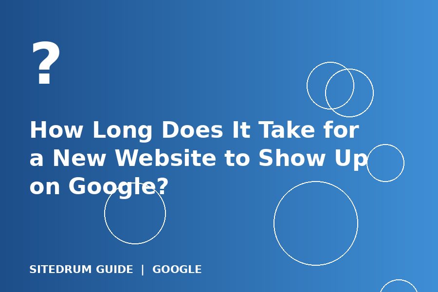 How Long Does It Take for a New Website to Show Up on Google?