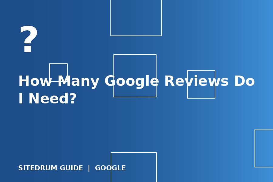 How Many Google Reviews Do I Need?