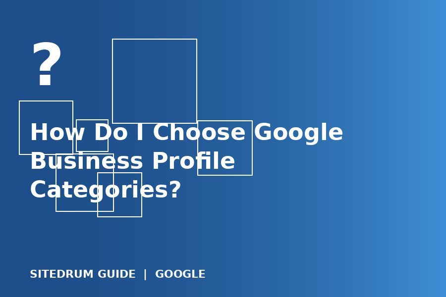 How Do I Choose Google Business Profile Categories?
