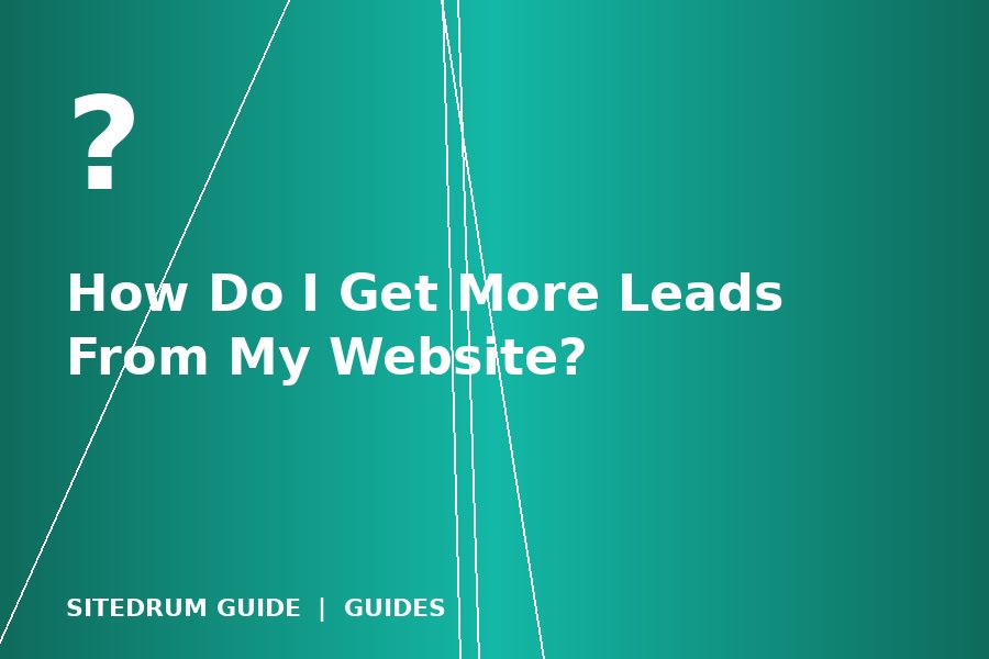 How Do I Get More Leads From My Website?