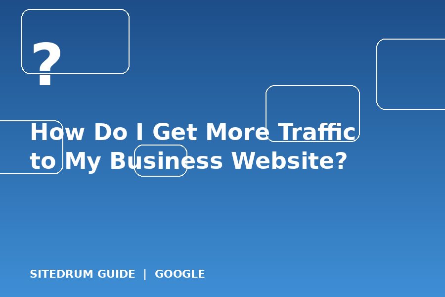 How Do I Get More Traffic to My Business Website?