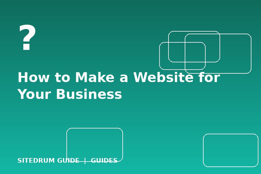 How to Make a Website for Your Business: Step by Step