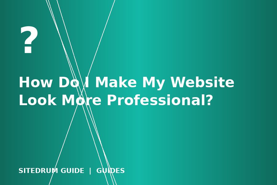 How Do I Make My Website Look More Professional?