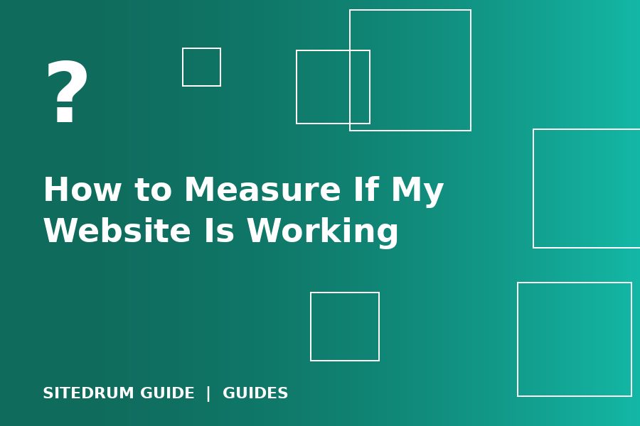 How to Measure If My Website Is Working: The Numbers That Actually Matter