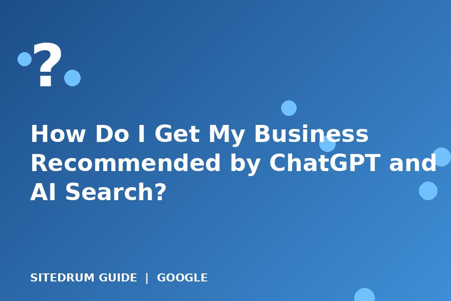 How Do I Get My Business Recommended by ChatGPT and AI Search?