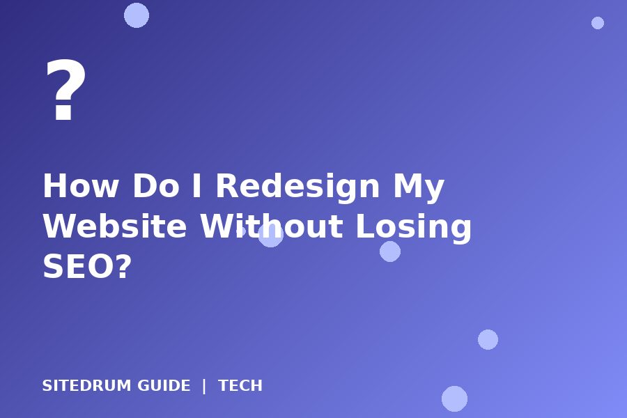 How Do I Redesign My Website Without Losing SEO?
