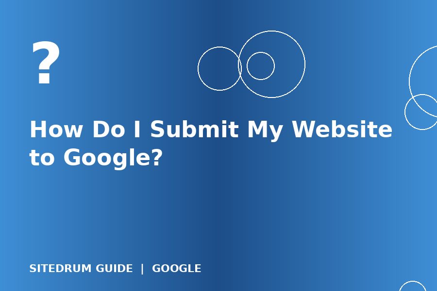 How Do I Submit My Website to Google?