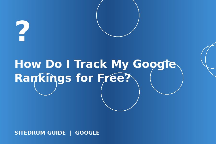 How Do I Track My Google Rankings for Free?