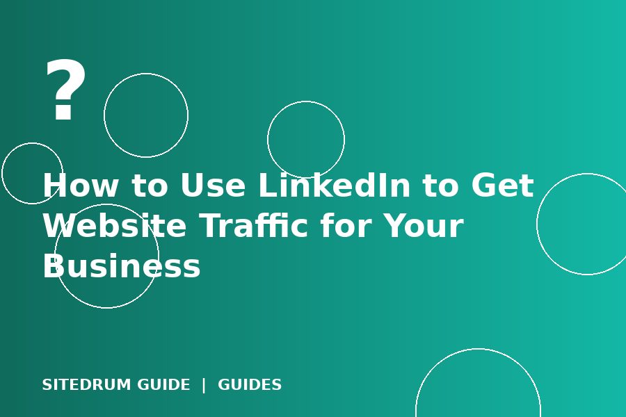How to Use LinkedIn to Get Website Traffic for Your Business