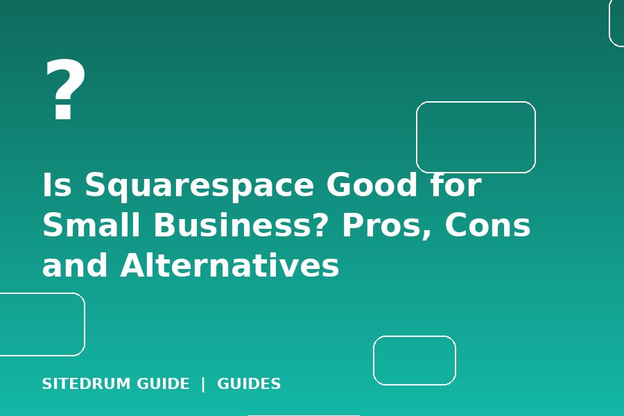 Is Squarespace Good for Small Business? Pros, Cons and Alternatives