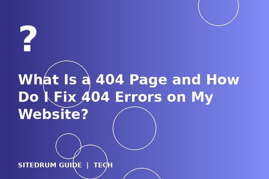 What Is a 404 Page and How Do I Fix 404 Errors on My Website?