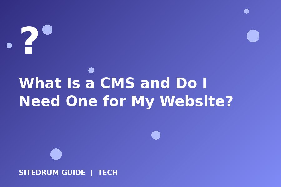What Is a CMS and Do I Need One for My Website?