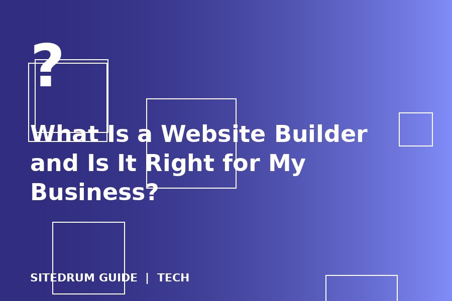 What Is a Website Builder and Is It Right for My Business?