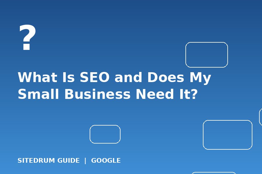 What Is SEO and Does My Small Business Need It?