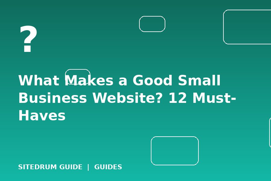 What Makes a Good Small Business Website? 12 Must-Haves