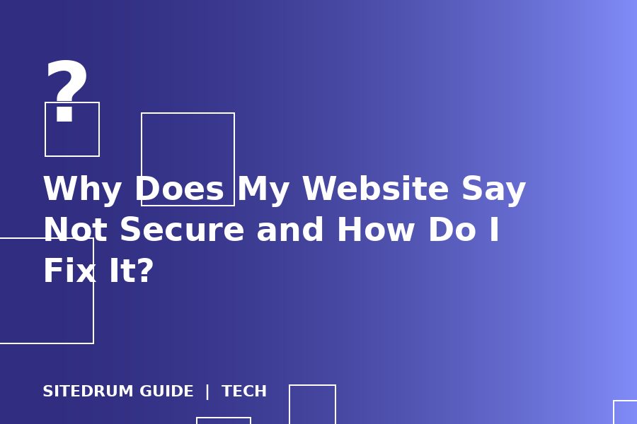Why Does My Website Say Not Secure and How Do I Fix It?